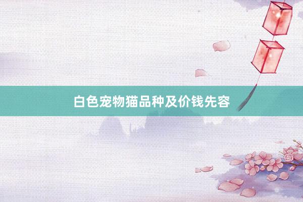 白色宠物猫品种及价钱先容